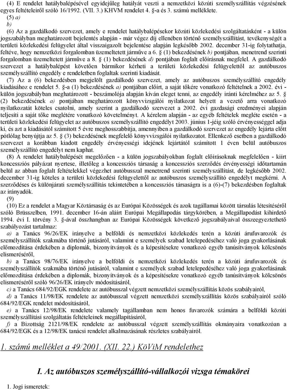 történő személyszállítást, tevékenységét a területi közlekedési felügyelet által visszaigazolt bejelentése alapján legkésőbb 2002.