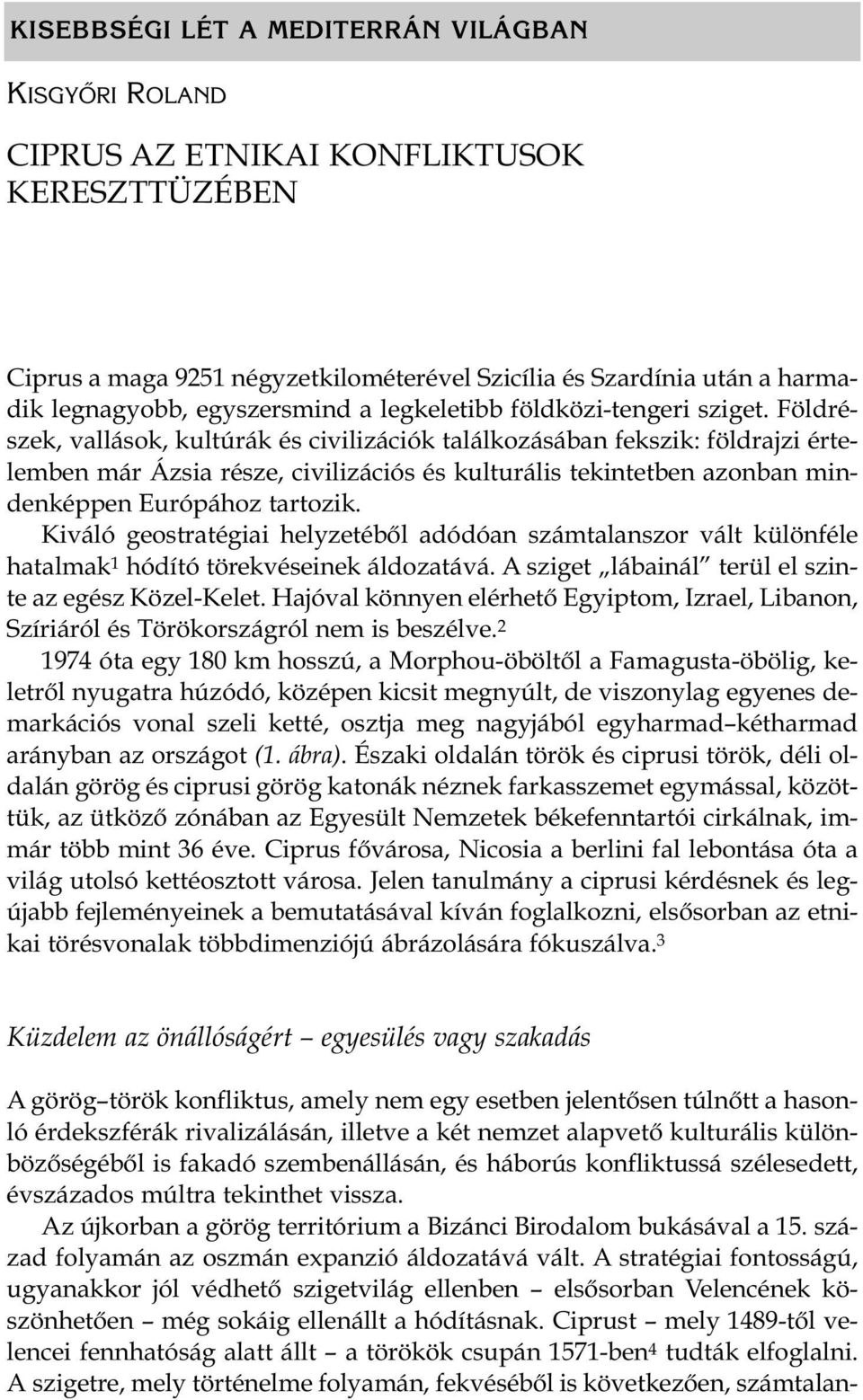 Földrészek, vallások, kultúrák és civilizációk találkozásában fekszik: földrajzi értelemben már Ázsia része, civilizációs és kulturális tekintetben azonban mindenképpen Európához tartozik.