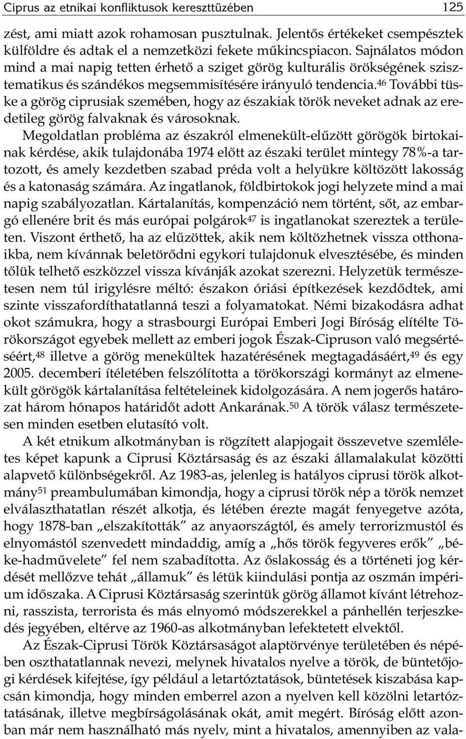 46 További tüske a görög ciprusiak szemében, hogy az északiak török neveket adnak az eredetileg görög falvaknak és városoknak.