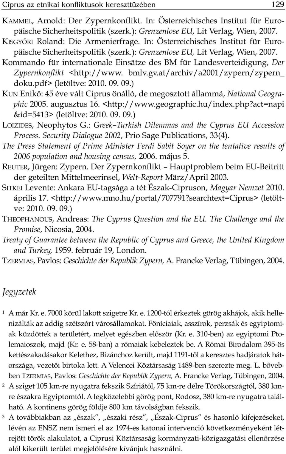 bmlv.gv.at/archiv/a2001/zypern/zypern_ doku.pdf> (le tölt ve: 2010. 09. 09.) KUN Eni kő: 45 éve vált Cip rus önál ló, de meg osz tott ál lam má, National Geogra - phic 2005. augusztus 16. <http://www.