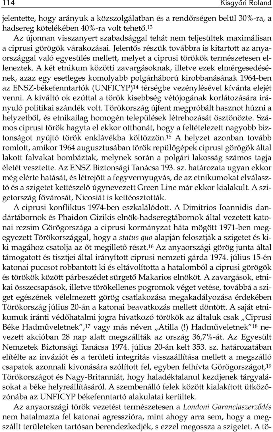 Jelentős részük továbbra is kitartott az anyaországgal való egyesülés mellett, melyet a ciprusi törökök természetesen elleneztek.