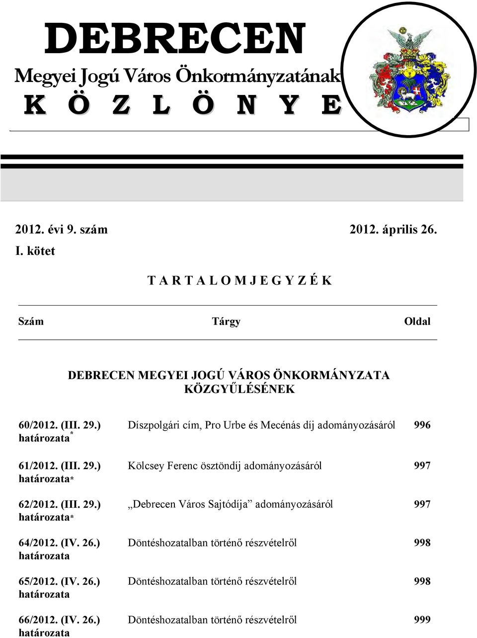 ) Díszpolgári cím, Pro Urbe és Mecénás díj adományozásáról 996 határozata * 61/2012. (III. 29.) határozata* 62/2012. (III. 29.) határozata* 64/2012. (IV. 26.