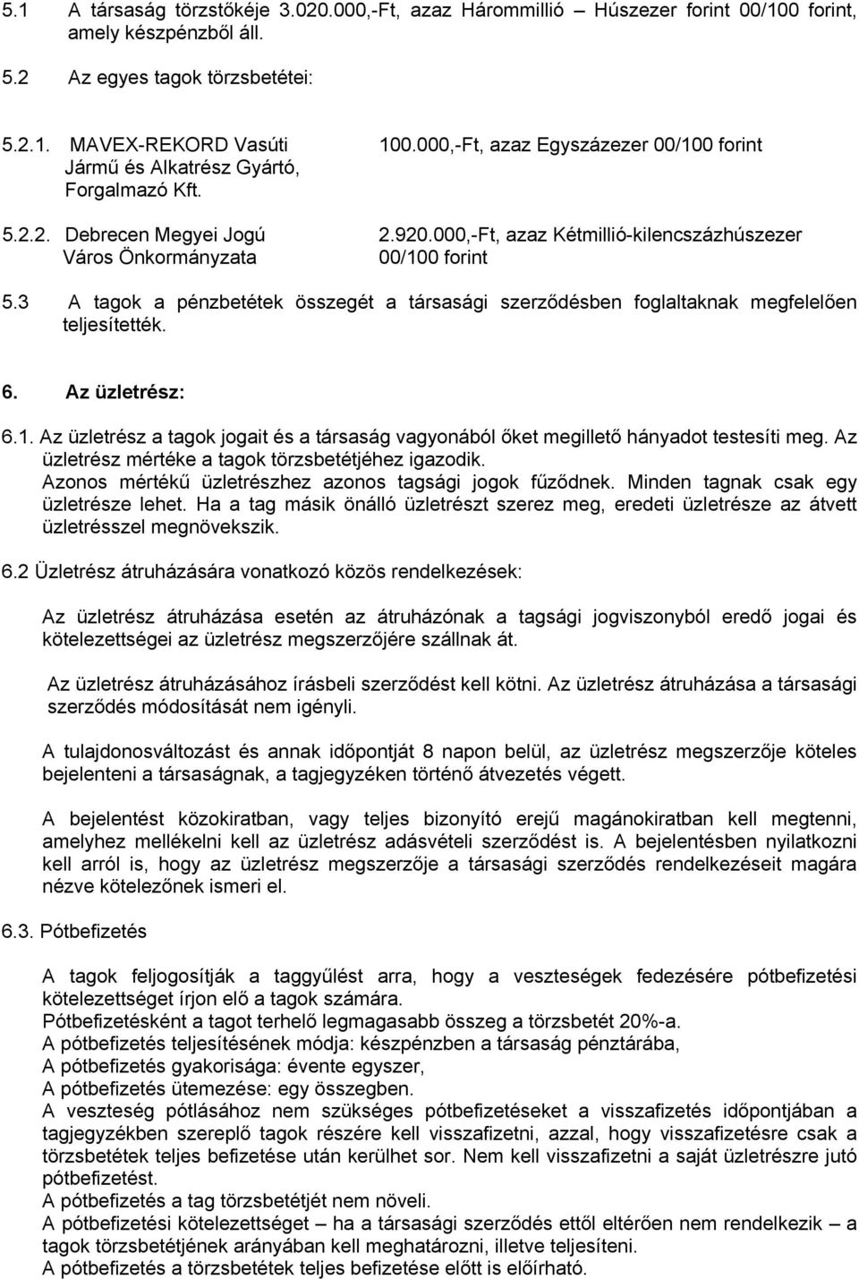 3 A tagok a pénzbetétek összegét a társasági szerződésben foglaltaknak megfelelően teljesítették. 6. Az üzletrész: 6.1.