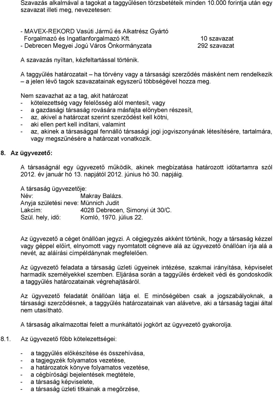 10 szavazat - Debrecen Megyei Jogú Város Önkormányzata 292 szavazat A szavazás nyíltan, kézfeltartással történik.