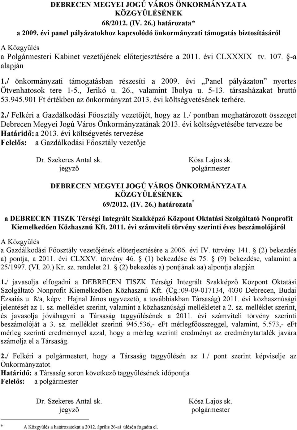 / önkormányzati támogatásban részesíti a 2009. évi Panel pályázaton nyertes Ötvenhatosok tere 1-5., Jerikó u. 26., valamint Ibolya u. 5-13. társasházakat bruttó 53.945.