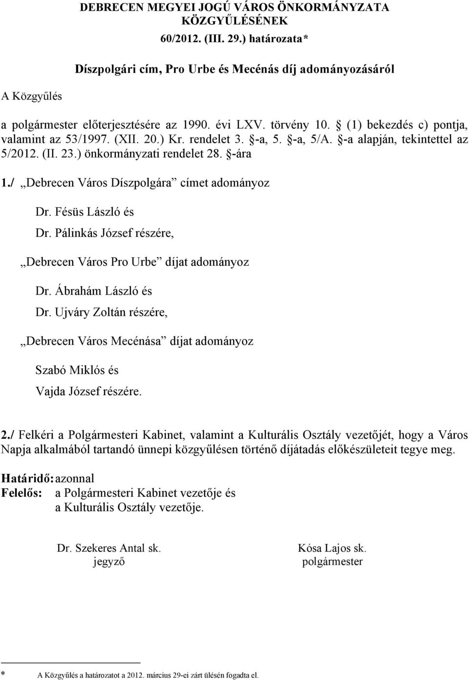 / Debrecen Város Díszpolgára címet adományoz Dr. Fésüs László és Dr. Pálinkás József részére, Debrecen Város Pro Urbe díjat adományoz Dr. Ábrahám László és Dr.