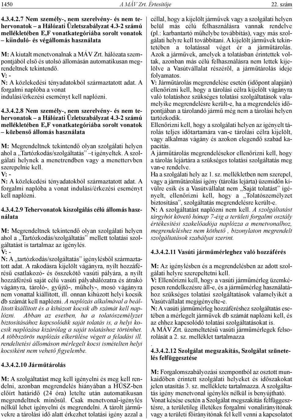 hálózata szempontjából első és utolsó állomásán automatikusan megrendeltnek tekintendő. V: - n: A közlekedési tényadatokból származtatott adat.