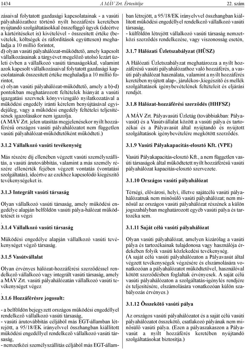 - összesített értéke (bevételek, költségek és ráfordítások együttesen) meghaladja a 10 millió forintot, d) olyan vasúti pályahálózat-működtető, amely kapcsolt vállalkozásainak a tárgyévet megelőző