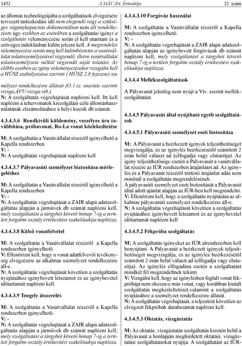 szolgáltatási igényt a szolgáltatás véleményezése során el kell utasítani és a szöveges indoklásban külön jelezni kell.