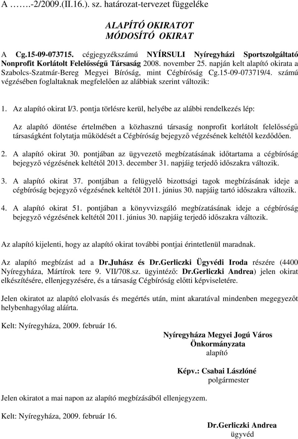 napján kelt alapító okirata a Szabolcs-Szatmár-Bereg Megyei Bíróság, mint Cégbíróság Cg.15-09-073719/4. számú végzésében foglaltaknak megfelelően az alábbiak szerint változik: 1.