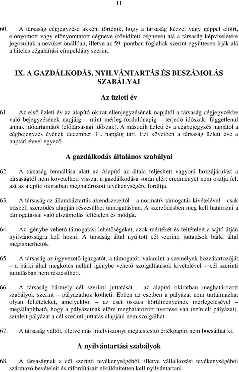 önállóan, illetve az 59. pontban foglaltak szerint együttesen írják alá a hiteles cégaláírási címpéldány szerint. IX. A GAZDÁLKODÁS, NYILVÁNTARTÁS ÉS BESZÁMOLÁS SZABÁLYAI Az üzleti év 61.