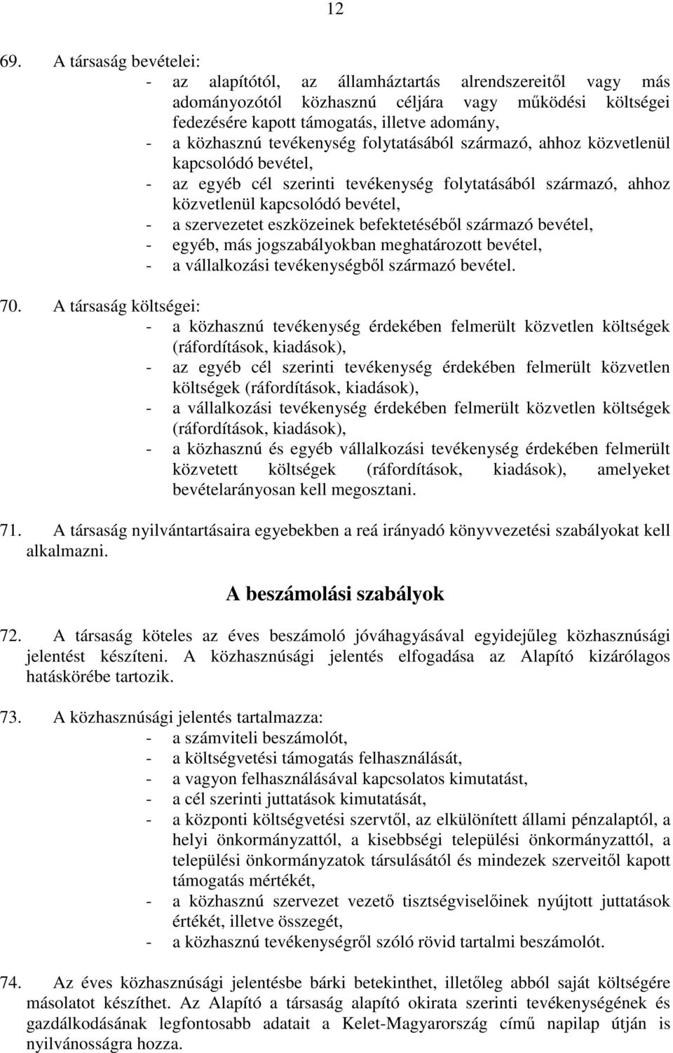 tevékenység folytatásából származó, ahhoz közvetlenül kapcsolódó bevétel, - az egyéb cél szerinti tevékenység folytatásából származó, ahhoz közvetlenül kapcsolódó bevétel, - a szervezetet eszközeinek