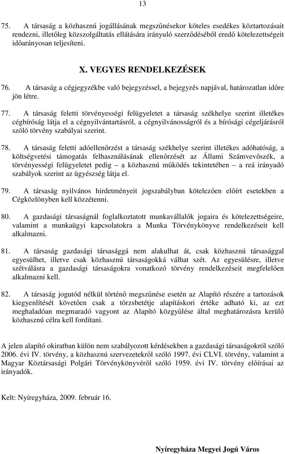 X. VEGYES RENDELKEZÉSEK 76. A társaság a cégjegyzékbe való bejegyzéssel, a bejegyzés napjával, határozatlan időre jön létre. 77.