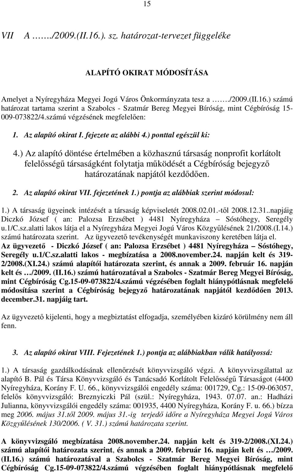 ) Az alapító döntése értelmében a közhasznú társaság nonprofit korlátolt felelősségű társaságként folytatja működését a Cégbíróság bejegyző határozatának napjától kezdődően. 2. Az alapító okirat VII.