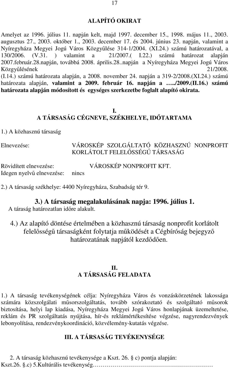 napján, továbbá 2008. április.28..napján a Nyíregyháza Megyei Jogú Város Közgyűlésének 21/2008. (I.14.) számú határozata alapján, a 2008. november 24. napján a 319-2/2008.(XI.24.) számú határozata alapján, valamint a 2009.