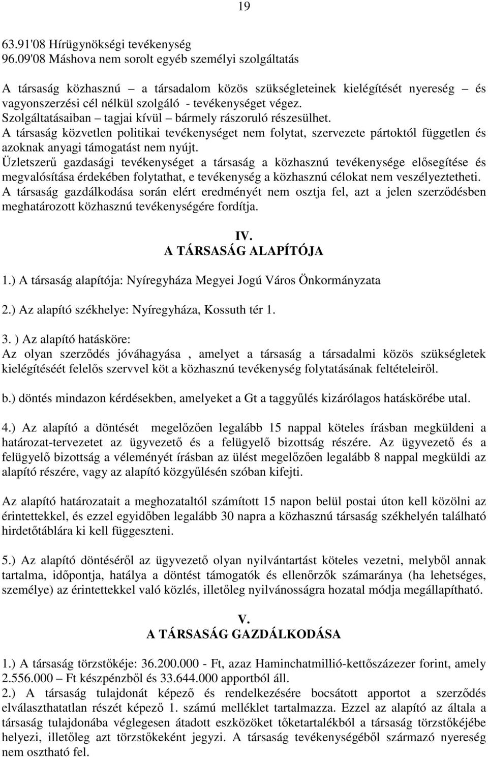 Szolgáltatásaiban tagjai kívül bármely rászoruló részesülhet. A társaság közvetlen politikai tevékenységet nem folytat, szervezete pártoktól független és azoknak anyagi támogatást nem nyújt.