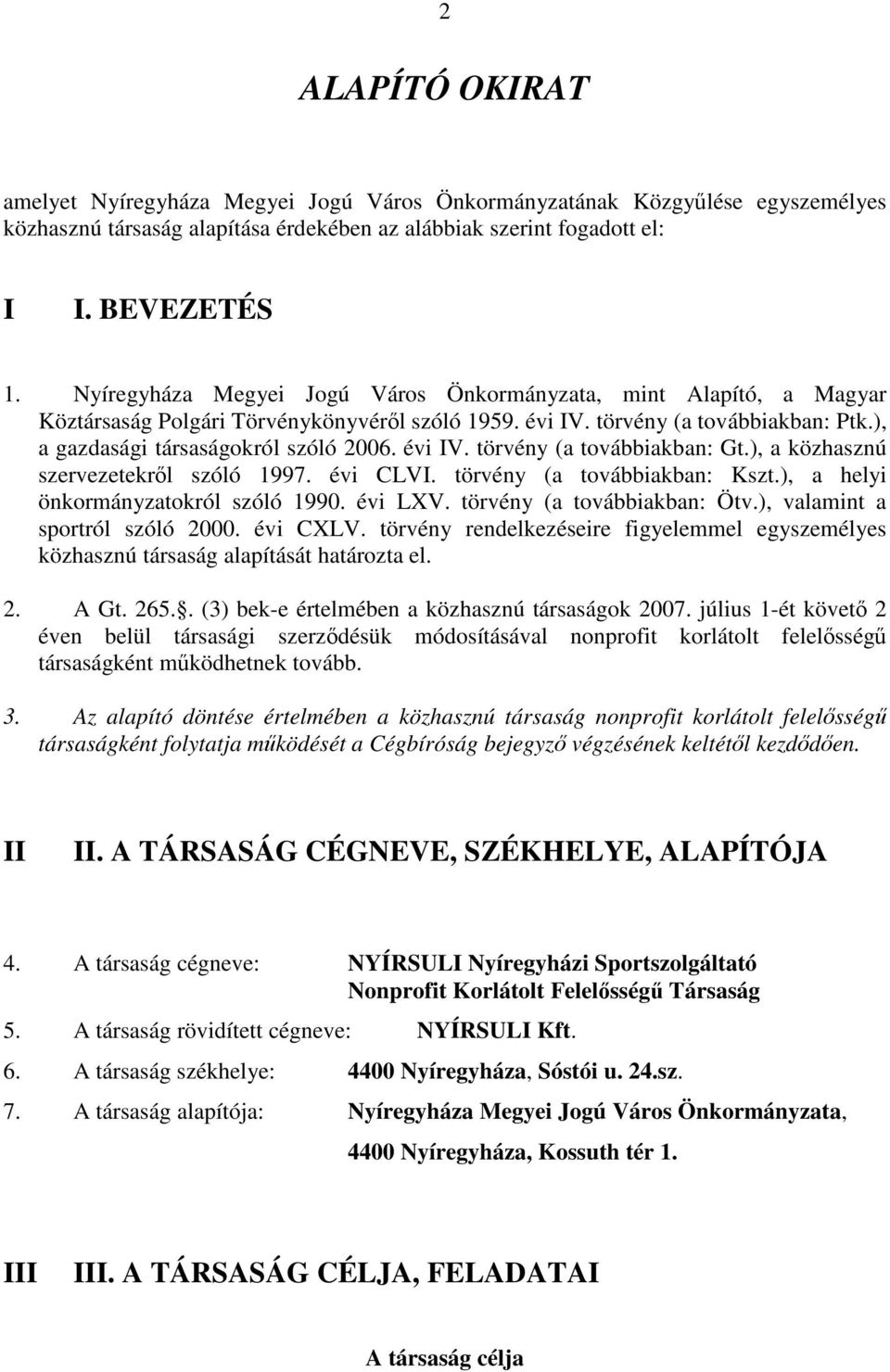 évi IV. törvény (a továbbiakban: Gt.), a közhasznú szervezetekről szóló 1997. évi CLVI. törvény (a továbbiakban: Kszt.), a helyi önkormányzatokról szóló 1990. évi LXV. törvény (a továbbiakban: Ötv.