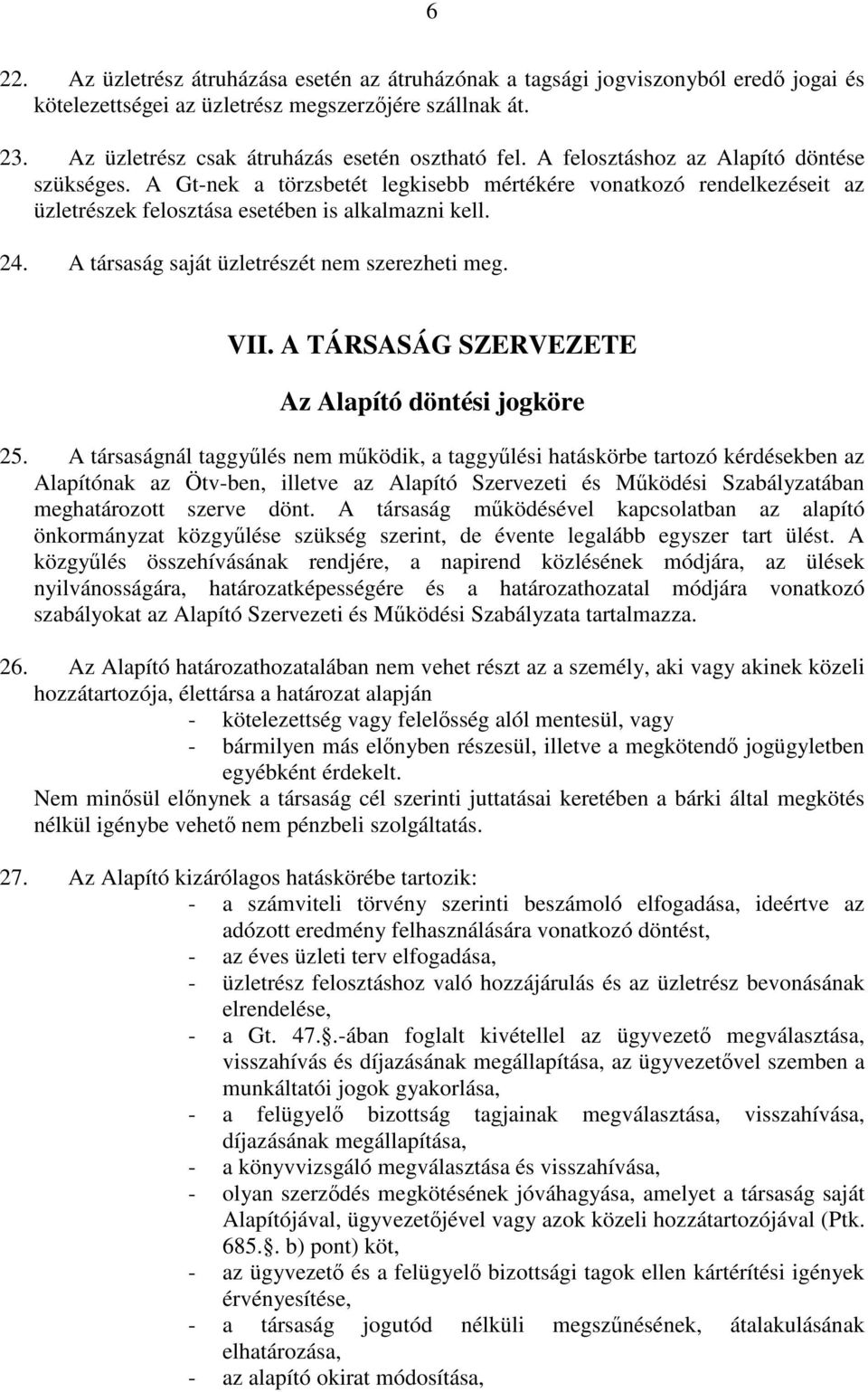 A társaság saját üzletrészét nem szerezheti meg. VII. A TÁRSASÁG SZERVEZETE Az Alapító döntési jogköre 25.