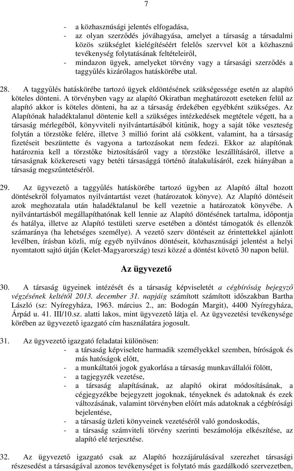 A taggyűlés hatáskörébe tartozó ügyek eldöntésének szükségessége esetén az alapító köteles dönteni.