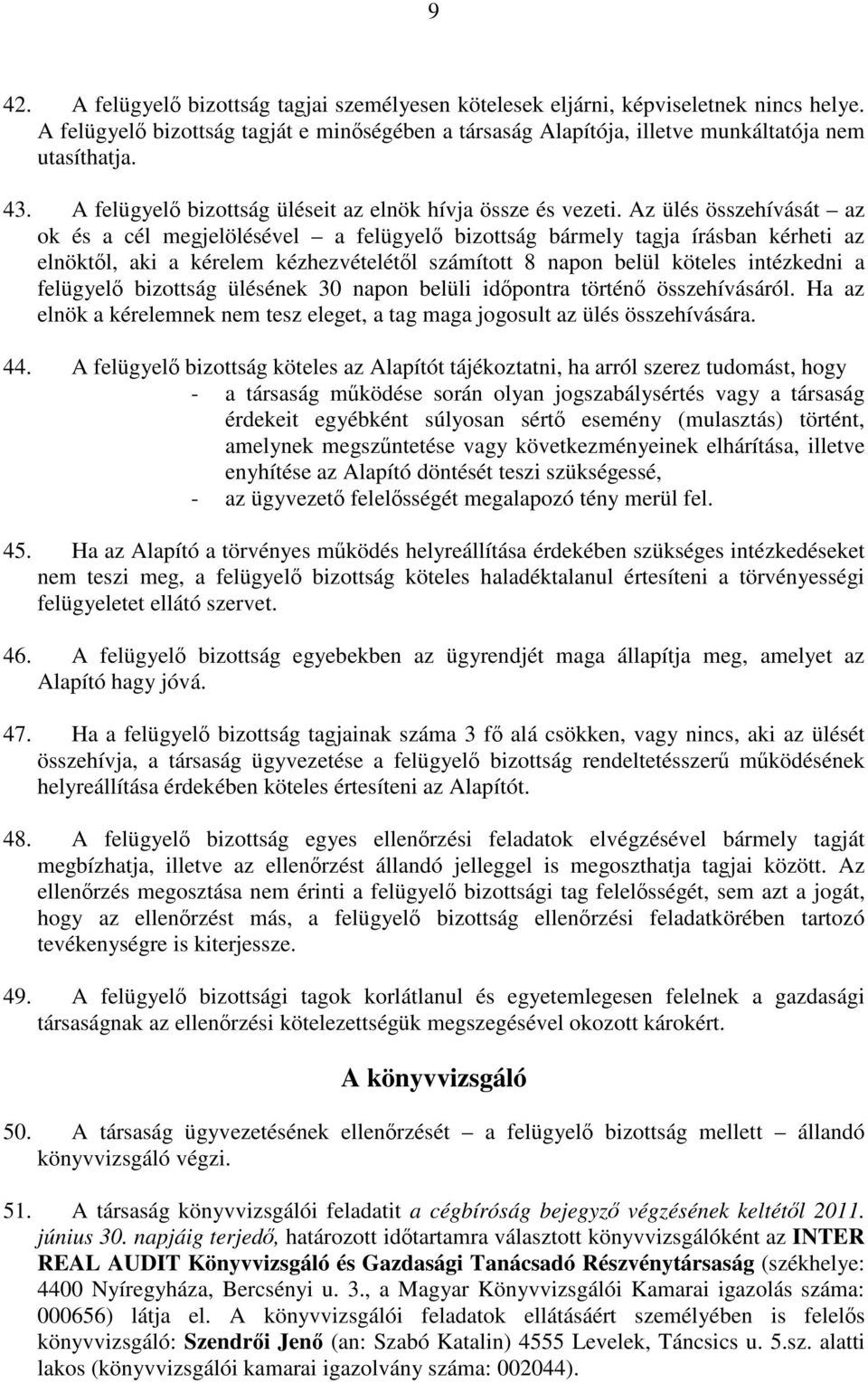 Az ülés összehívását az ok és a cél megjelölésével a felügyelő bizottság bármely tagja írásban kérheti az elnöktől, aki a kérelem kézhezvételétől számított 8 napon belül köteles intézkedni a