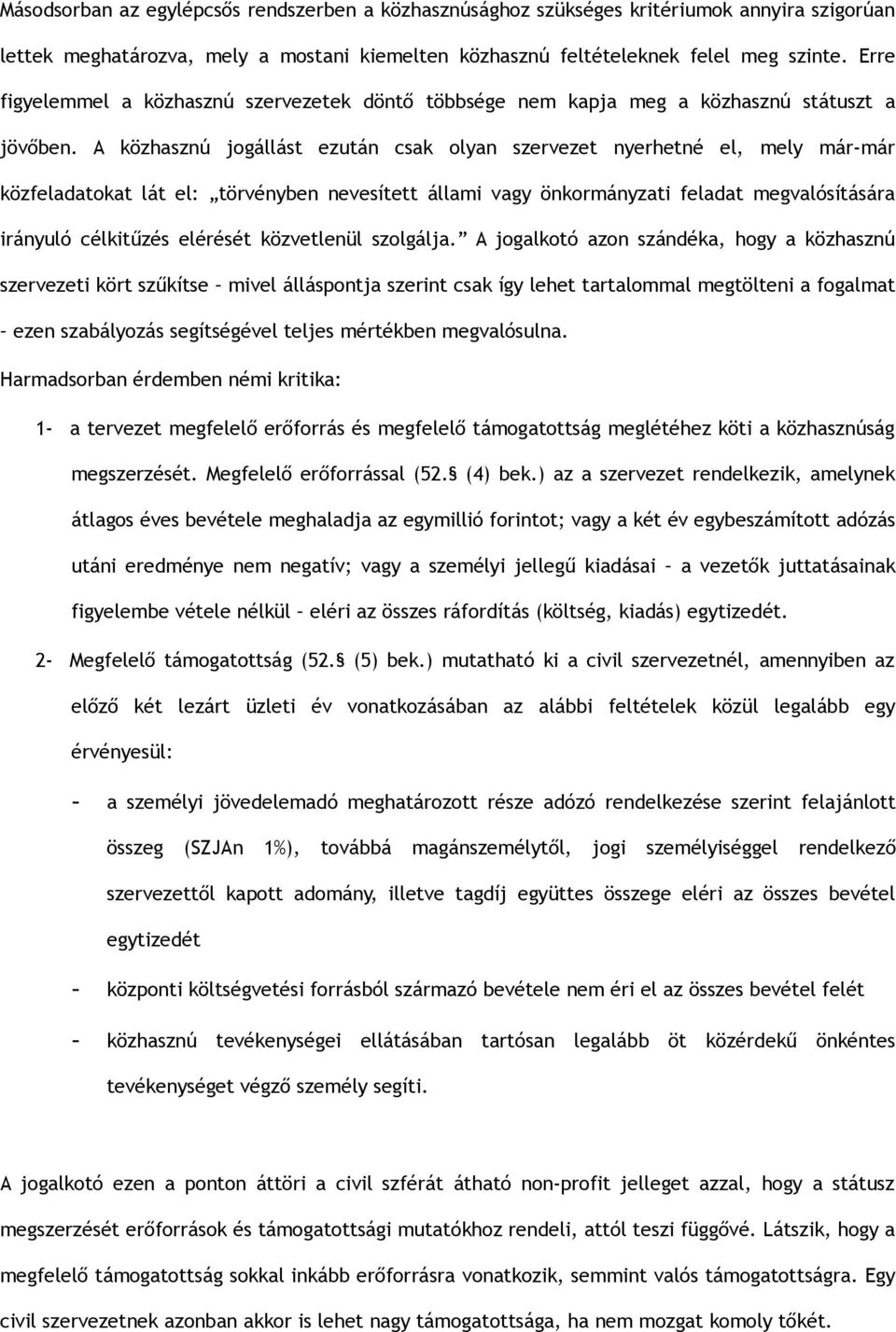 A közhasznú jogállást ezután csak olyan szervezet nyerhetné el, mely már-már közfeladatokat lát el: törvényben nevesített állami vagy önkormányzati feladat megvalósítására irányuló célkitűzés