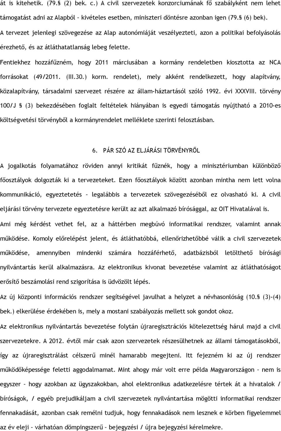 Fentiekhez hozzáfűzném, hogy 2011 márciusában a kormány rendeletben kiosztotta az NCA forrásokat (49/2011. (III.30.) korm.