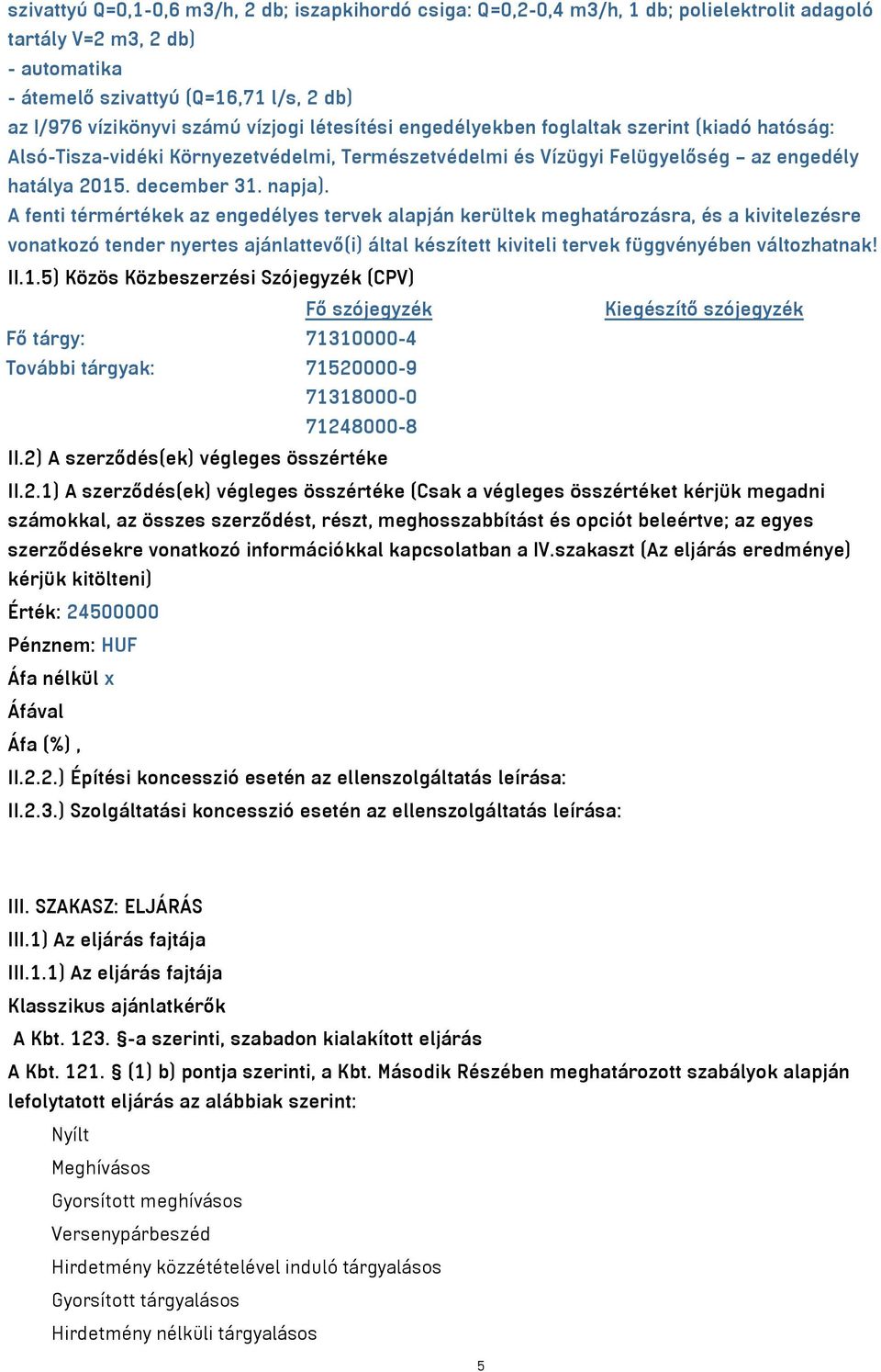 A fenti térmértékek az engedélyes tervek alapján kerültek meghatározásra, és a kivitelezésre vonatkozó tender nyertes ajánlattevő(i) által készített kiviteli tervek függvényében változhatnak! II.1.