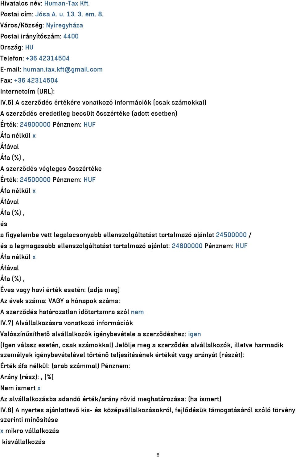 6) A szerződés értékére vonatkozó információk (csak számokkal) A szerződés eredetileg becsült összértéke (adott esetben) Érték: 24900000 Pénznem: HUF Áfa nélkül x Áfával Áfa (%), A szerződés végleges