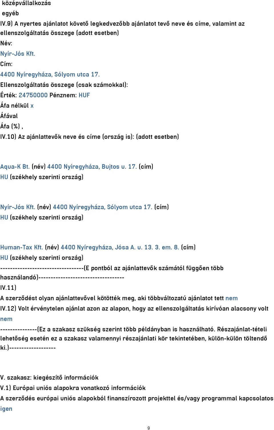 10) Az ajánlattevők neve és címe (ország is): (adott esetben) Aqua-K Bt. (név) 4400 Nyíregyháza, Bujtos u. 17. (cím) HU (székhely szerinti ország) Nyír-Jós Kft. (név) 4400 Nyíregyháza, Sólyom utca 17.