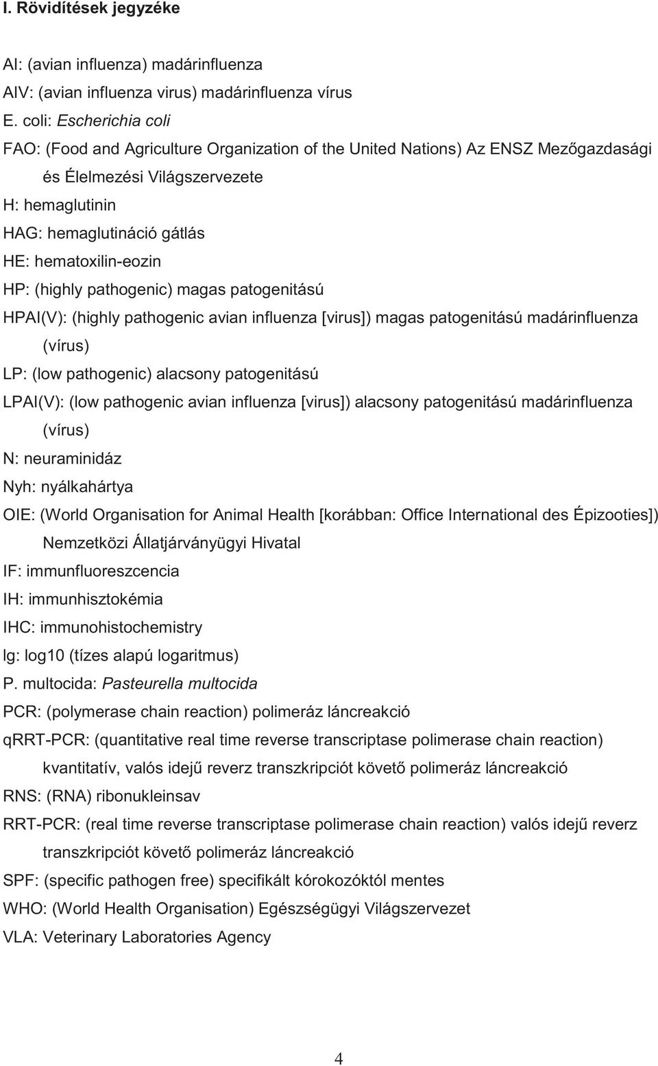 hematoxilin-eozin HP: (highly pathogenic) magas patogenitású HPAI(V): (highly pathogenic avian influenza [virus]) magas patogenitású madárinfluenza (vírus) LP: (low pathogenic) alacsony patogenitású