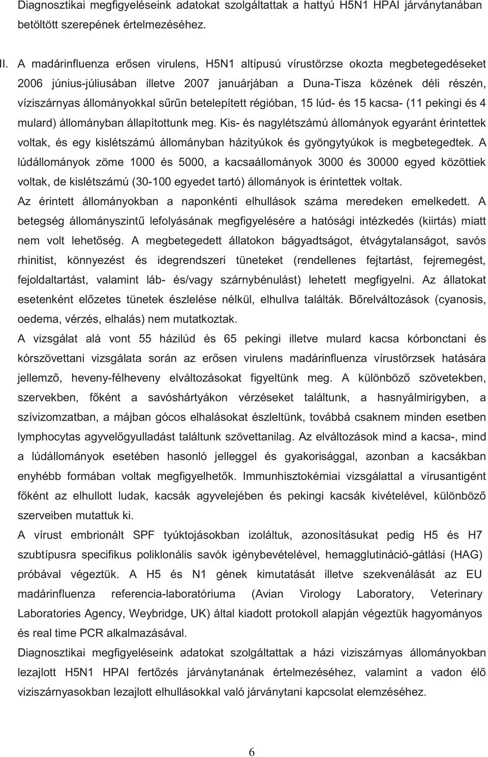 betelepített régióban, 15 lúd- és 15 kacsa- (11 pekingi és 4 mulard) állományban állapítottunk meg.