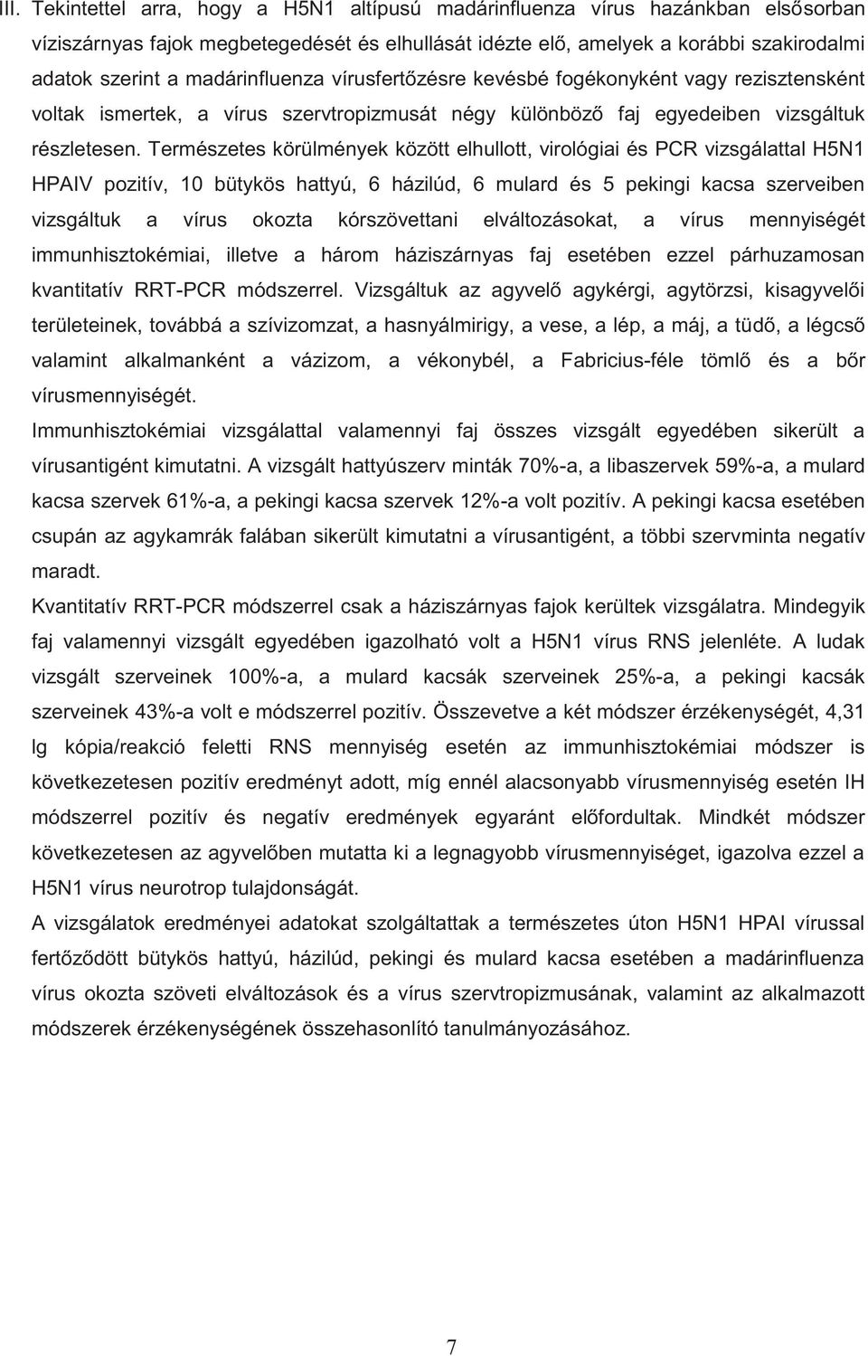 Természetes körülmények között elhullott, virológiai és PCR vizsgálattal H5N1 HPAIV pozitív, 10 bütykös hattyú, 6 házilúd, 6 mulard és 5 pekingi kacsa szerveiben vizsgáltuk a vírus okozta