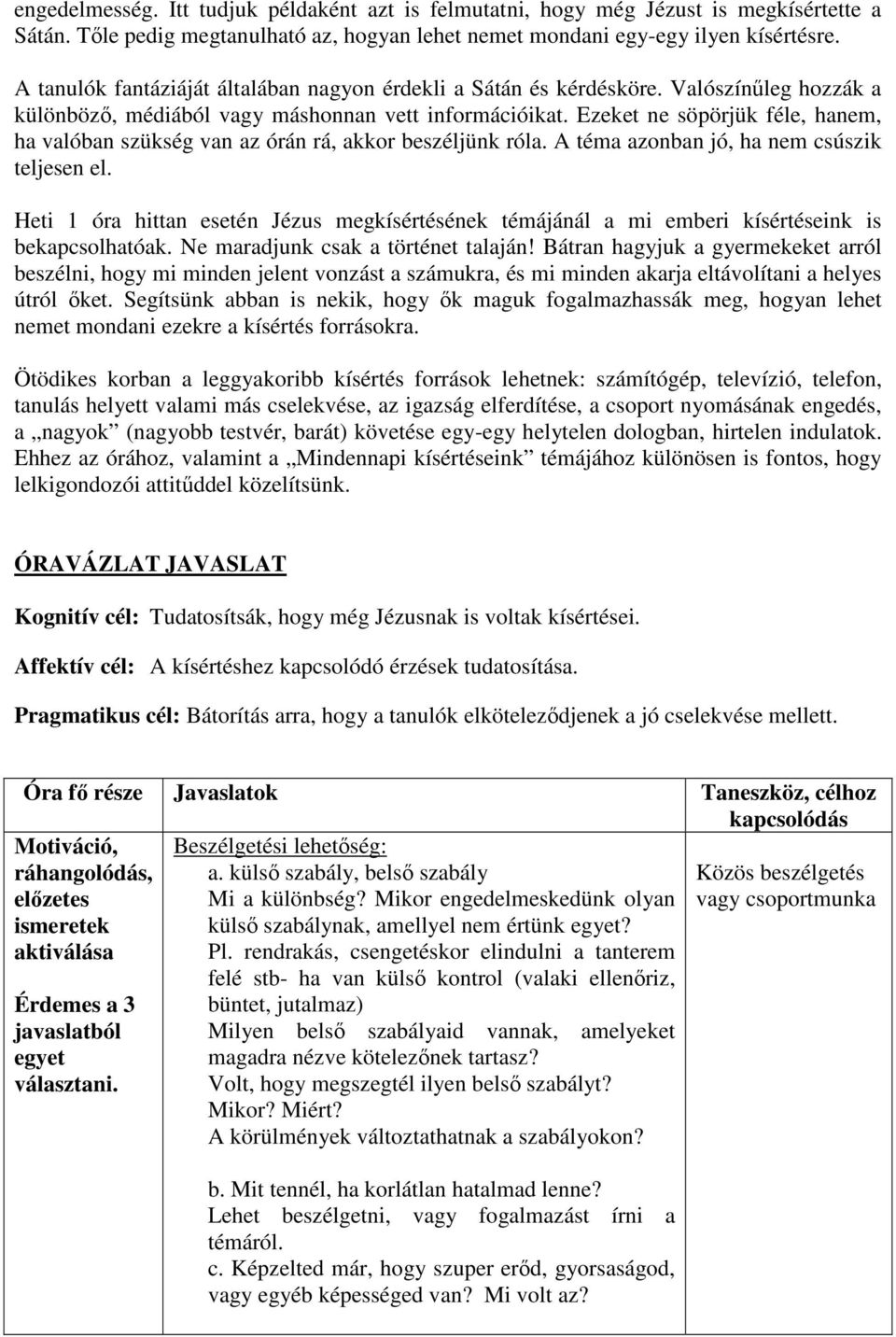 Ezeket ne söpörjük féle, hanem, ha valóban szükség van az órán rá, akkor beszéljünk róla. A téma azonban jó, ha nem csúszik teljesen el.