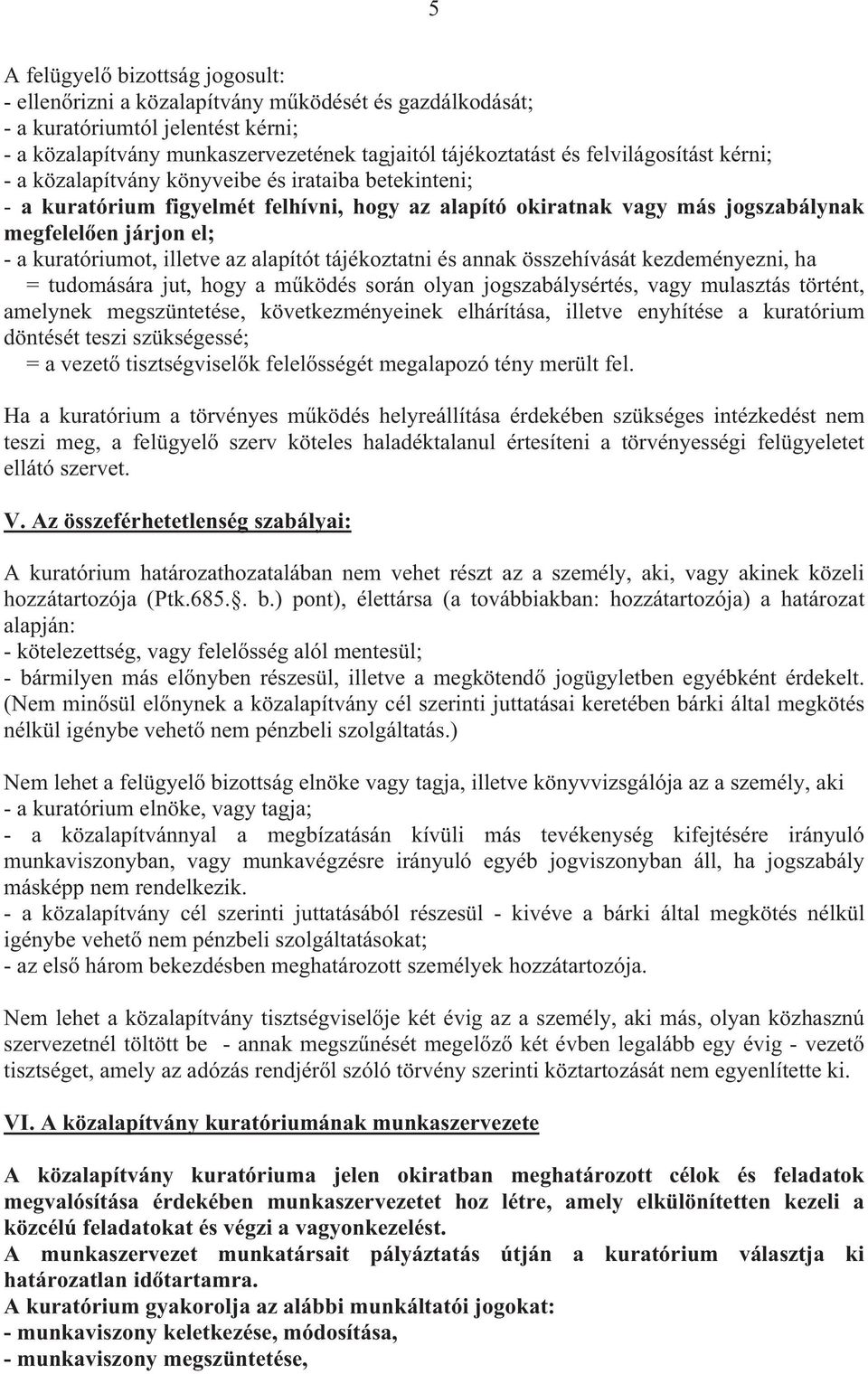 kuratóriumot, illetve az alapítót tájékoztatni és annak összehívását kezdeményezni, ha = tudomására jut, hogy a m ködés során olyan jogszabálysértés, vagy mulasztás történt, amelynek megszüntetése,