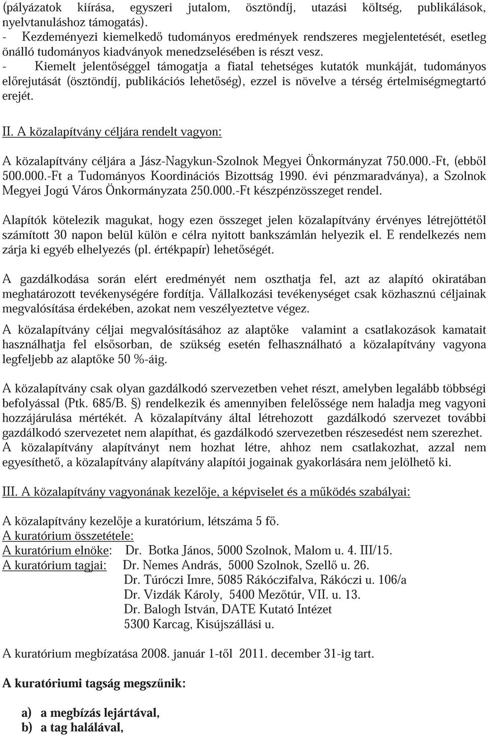 - Kiemelt jelent séggel támogatja a fiatal tehetséges kutatók munkáját, tudományos el rejutását (ösztöndíj, publikációs lehet ség), ezzel is növelve a térség értelmiségmegtartó erejét. II.