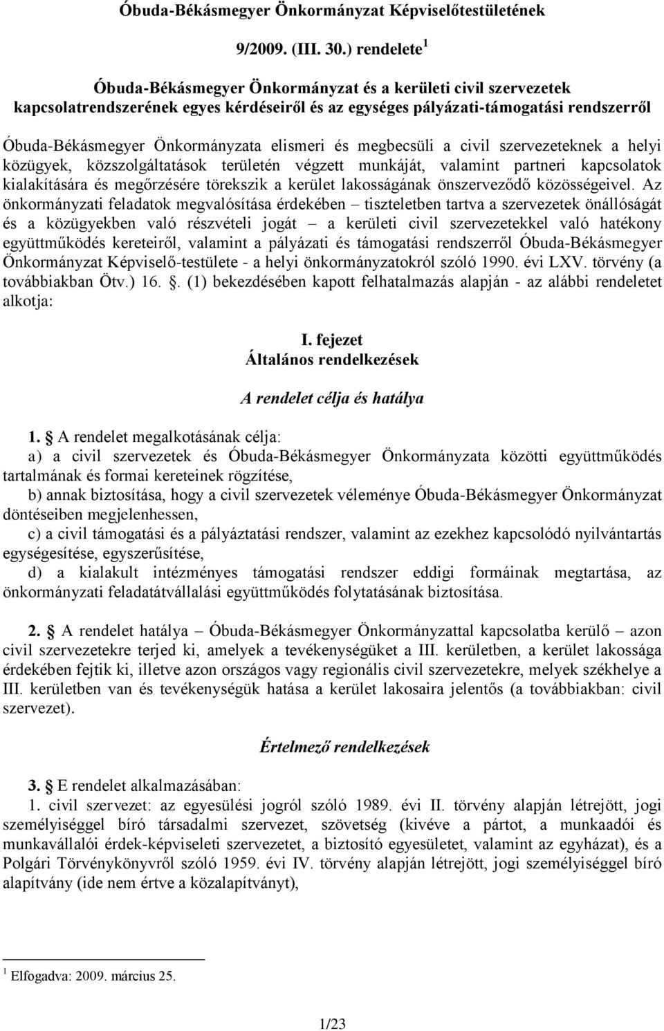 elismeri és megbecsüli a civil szervezeteknek a helyi közügyek, közszolgáltatások területén végzett munkáját, valamint partneri kapcsolatok kialakítására és megőrzésére törekszik a kerület