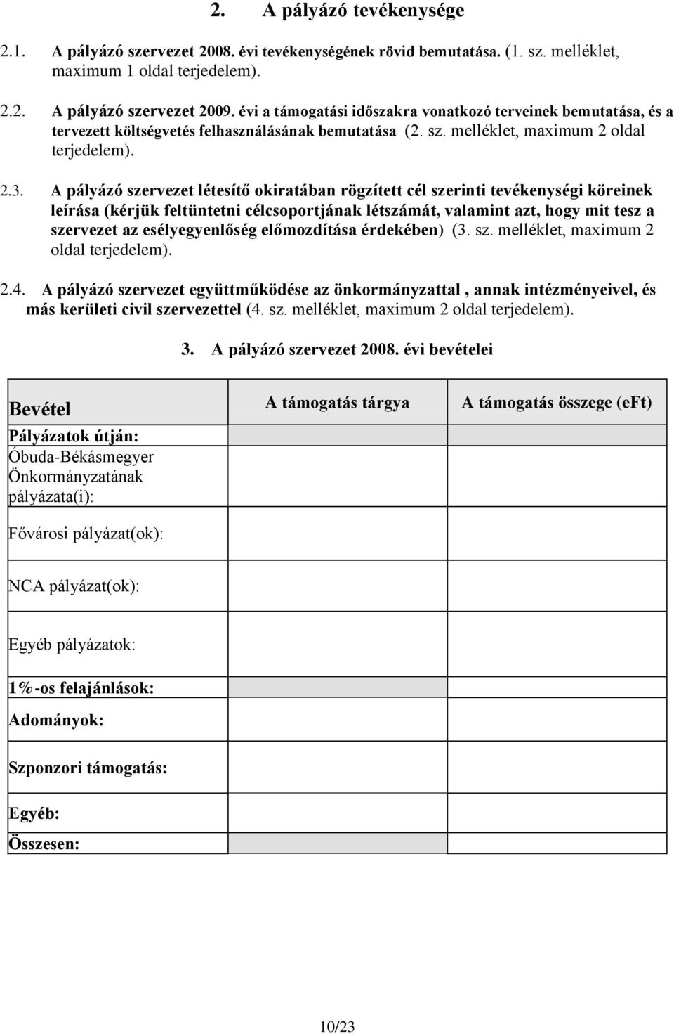 A pályázó szervezet létesítő okiratában rögzített cél szerinti tevékenységi köreinek leírása (kérjük feltüntetni célcsoportjának létszámát, valamint azt, hogy mit tesz a szervezet az esélyegyenlőség