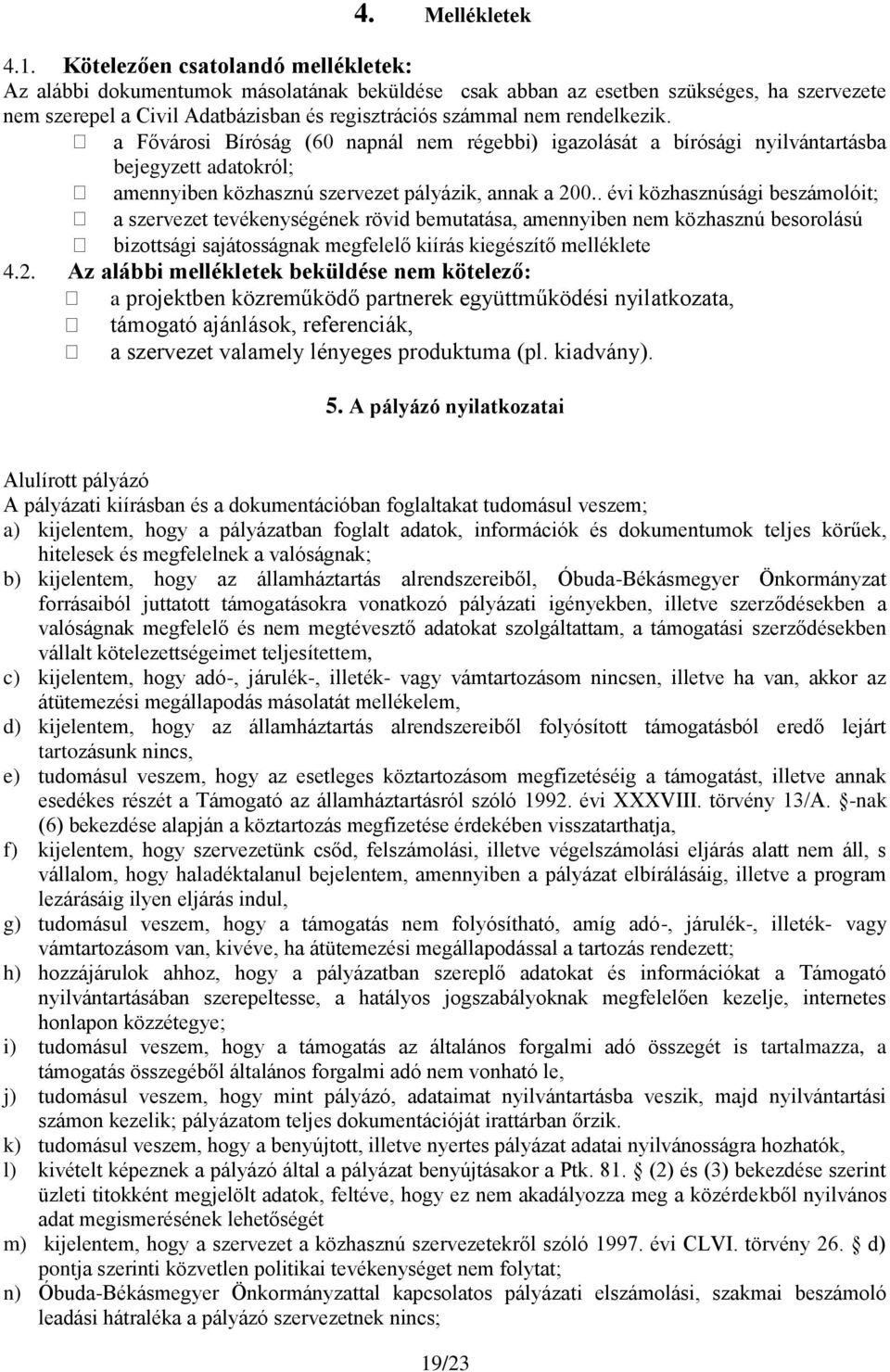 rendelkezik. a Fővárosi Bíróság (60 napnál nem régebbi) igazolását a bírósági nyilvántartásba bejegyzett adatokról; amennyiben közhasznú szervezet pályázik, annak a 200.