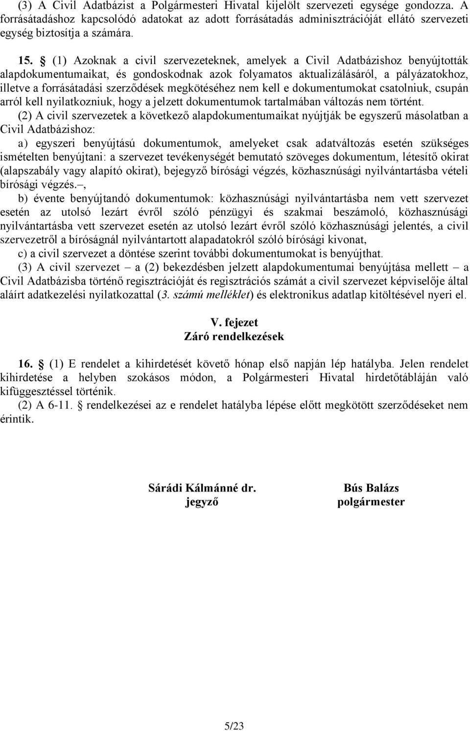 (1) Azoknak a civil szervezeteknek, amelyek a Civil Adatbázishoz benyújtották alapdokumentumaikat, és gondoskodnak azok folyamatos aktualizálásáról, a pályázatokhoz, illetve a forrásátadási