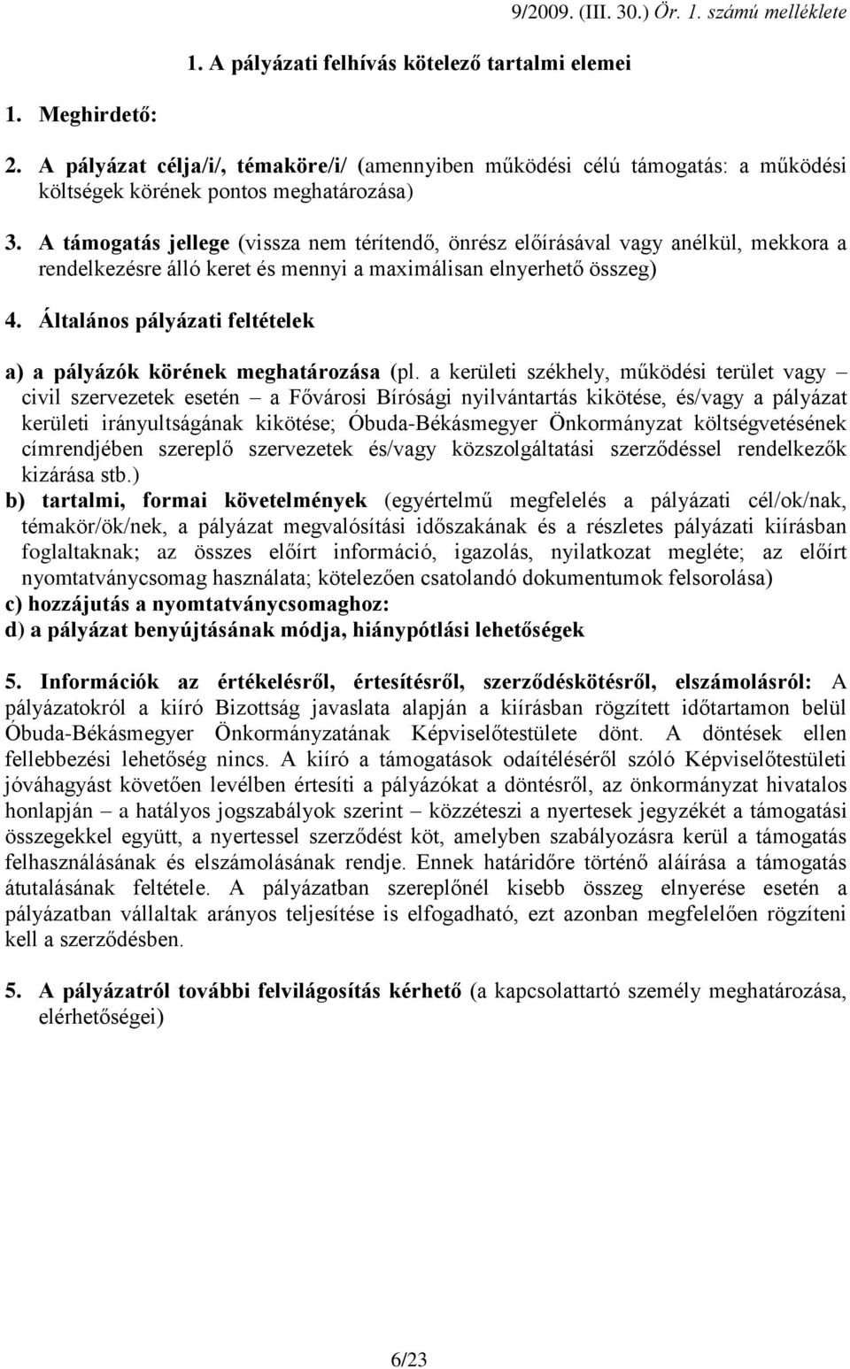 A támogatás jellege (vissza nem térítendő, önrész előírásával vagy anélkül, mekkora a rendelkezésre álló keret és mennyi a maximálisan elnyerhető összeg) 4.