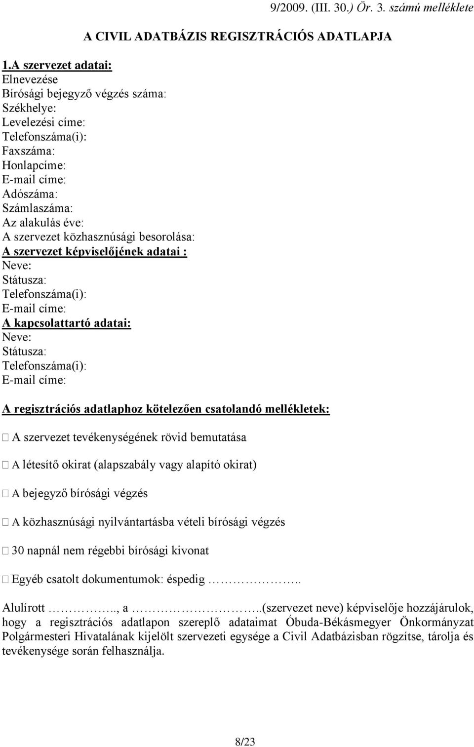 közhasznúsági besorolása: A szervezet képviselőjének adatai : Neve: Státusza: Telefonszáma(i): E-mail címe: A kapcsolattartó adatai: Neve: Státusza: Telefonszáma(i): E-mail címe: A regisztrációs