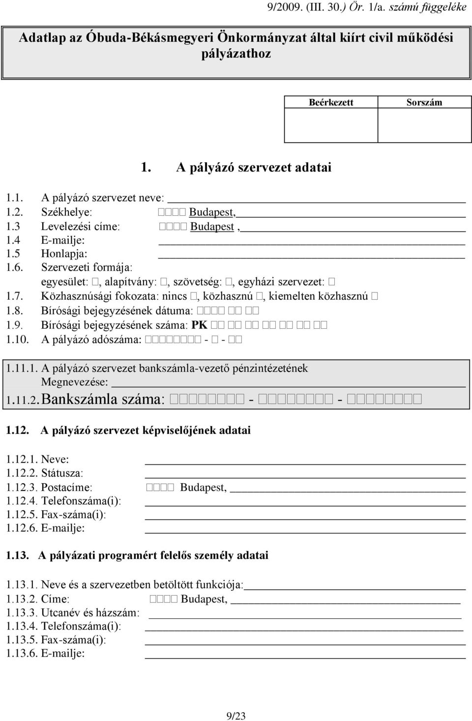 Közhasznúsági fokozata: nincs, közhasznú, kiemelten közhasznú 1.8. Bírósági bejegyzésének dátuma: 1.9. Bírósági bejegyzésének száma: PK 1.10. A pályázó adószáma: - - 1.11.1. A pályázó szervezet bankszámla-vezető pénzintézetének Megnevezése: 1.