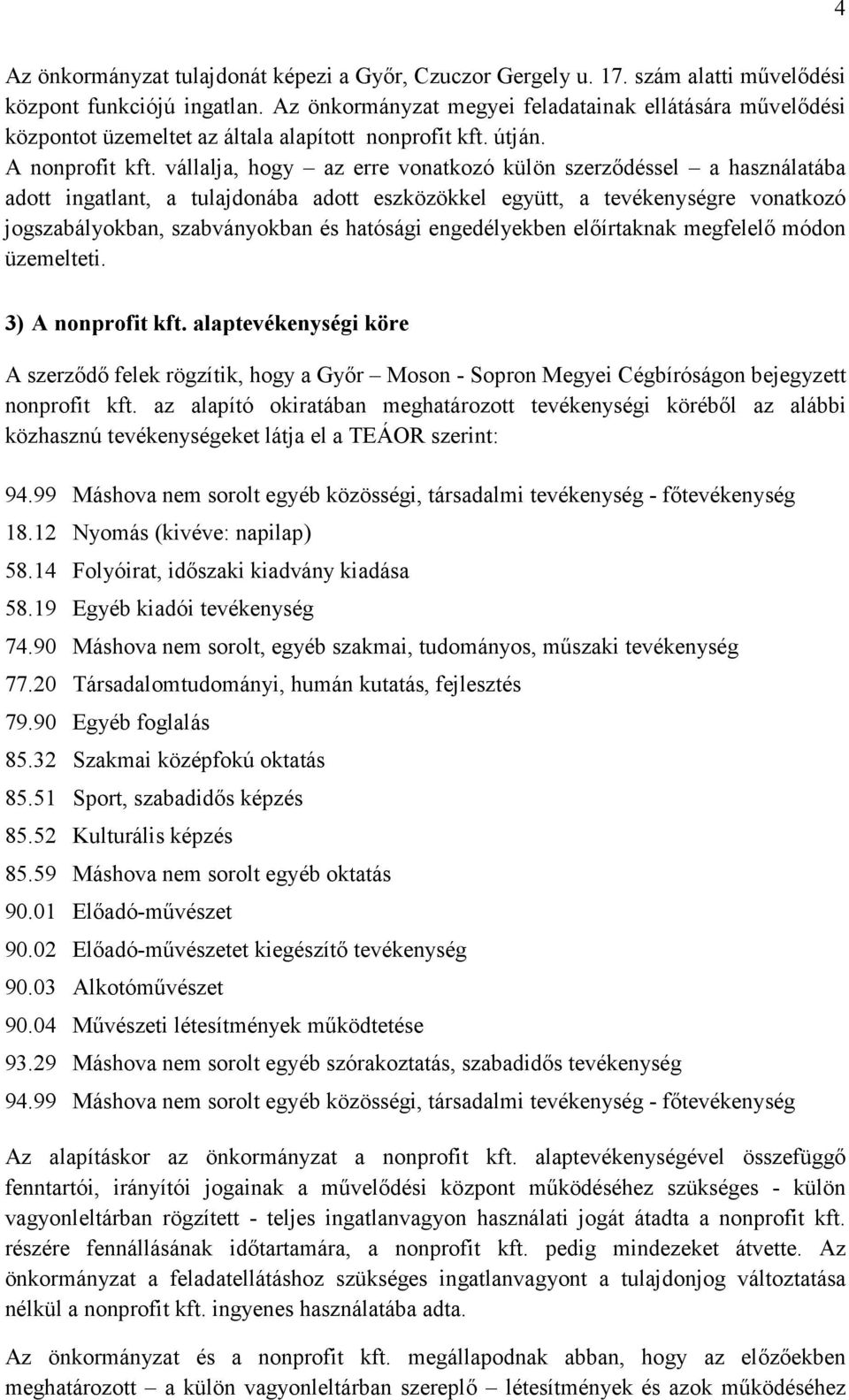 vállalja, hogy az erre vonatkozó külön szerződéssel a használatába adott ingatlant, a tulajdonába adott eszközökkel együtt, a tevékenységre vonatkozó jogszabályokban, szabványokban és hatósági