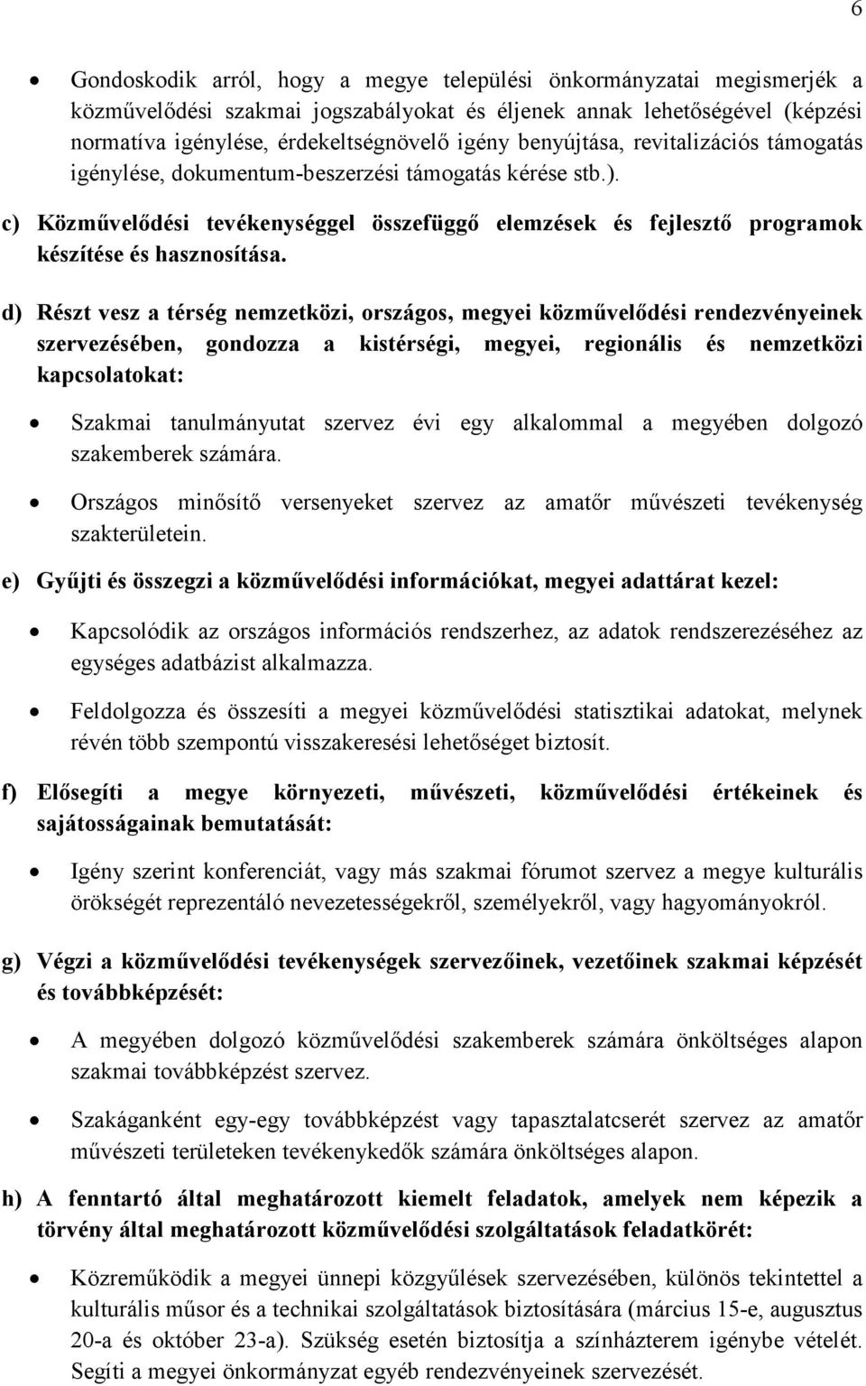 d) Részt vesz a térség nemzetközi, országos, megyei közművelődési rendezvényeinek szervezésében, gondozza a kistérségi, megyei, regionális és nemzetközi kapcsolatokat: Szakmai tanulmányutat szervez