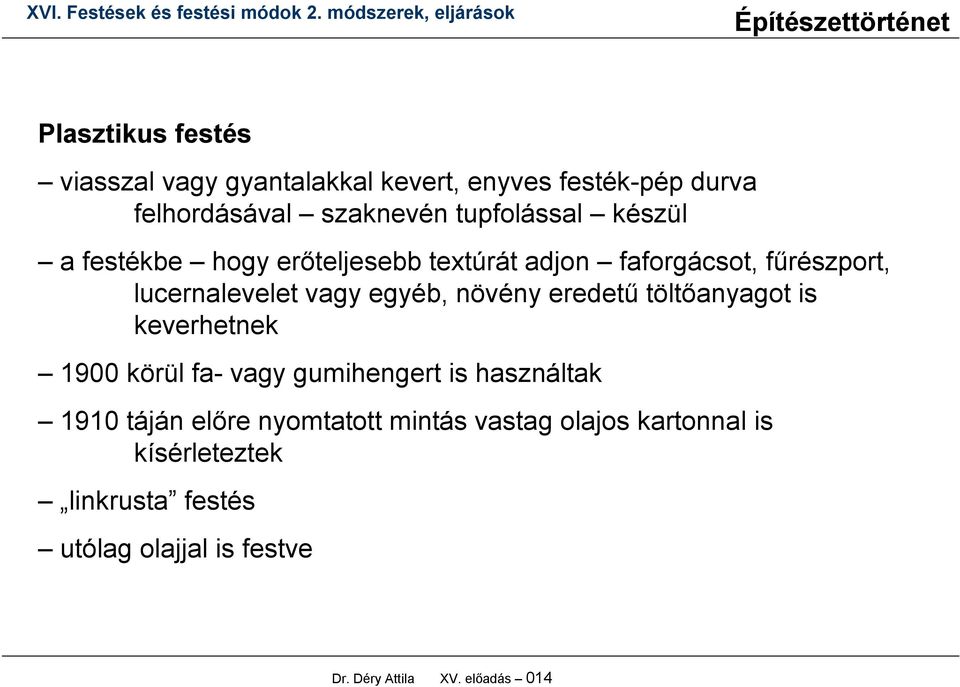 eredetű töltőanyagot is keverhetnek 1900 körül fa- vagy gumihengert is használtak 1910 táján előre nyomtatott