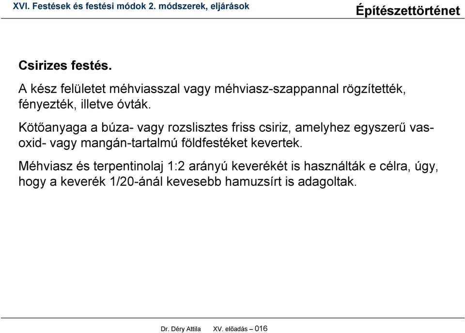 Kötőanyaga a búza- vagy rozslisztes friss csiriz, amelyhez egyszerű vasoxid- vagy mangán-tartalmú