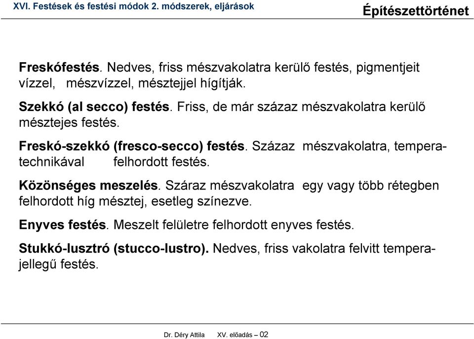 Százaz mészvakolatra, temperatechnikával felhordott festés. Közönséges meszelés.