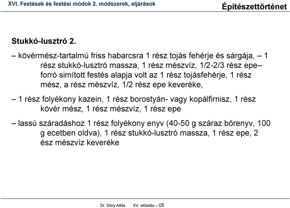 simított festés alapja volt az 1 rész tojásfehérje, 1 rész mész, a rész mészvíz, 1/2 rész epe keveréke, 1 rész folyékony kazein, 1 rész