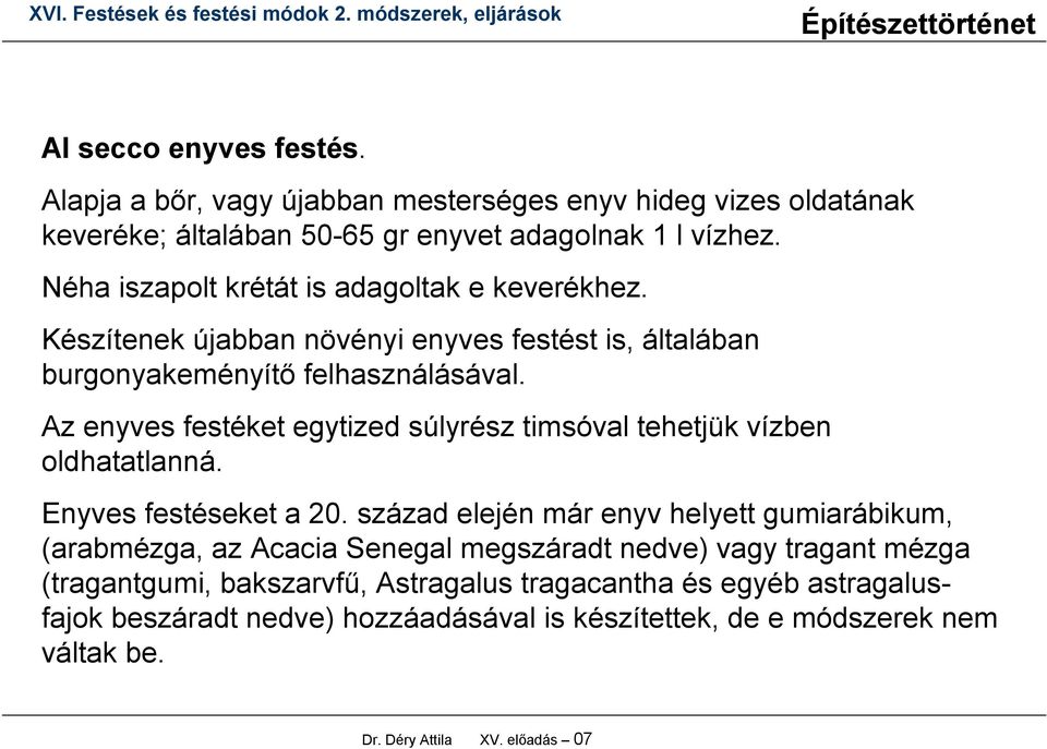 Az enyves festéket egytized súlyrész timsóval tehetjük vízben oldhatatlanná. Enyves festéseket a 20.