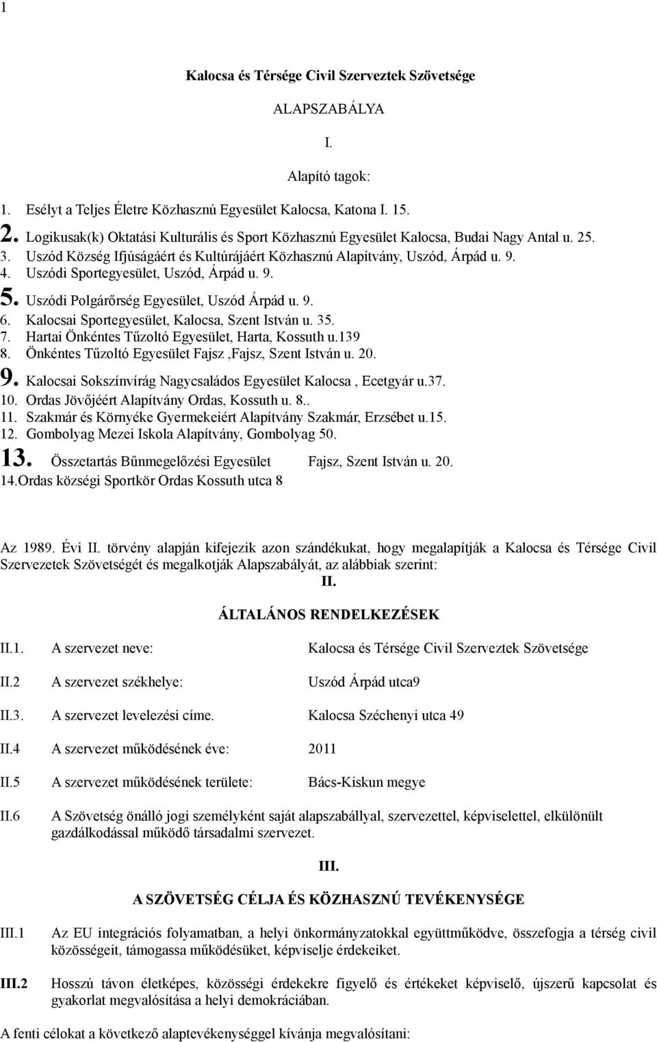 Uszódi Sportegyesület, Uszód, Árpád u. 9. 5. Uszódi Polgárőrség Egyesület, Uszód Árpád u. 9. 6. Kalocsai Sportegyesület, Kalocsa, Szent István u. 35. 7.